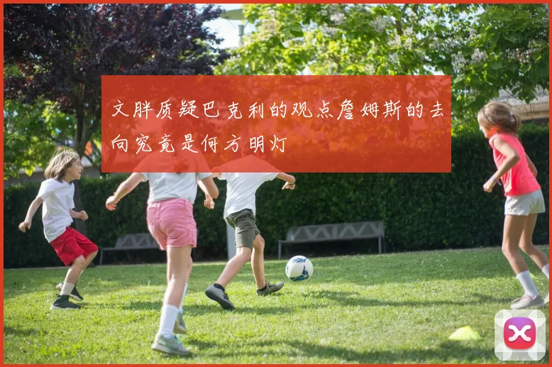 文胖质疑巴克利的观点詹姆斯的去向究竟是何方明灯